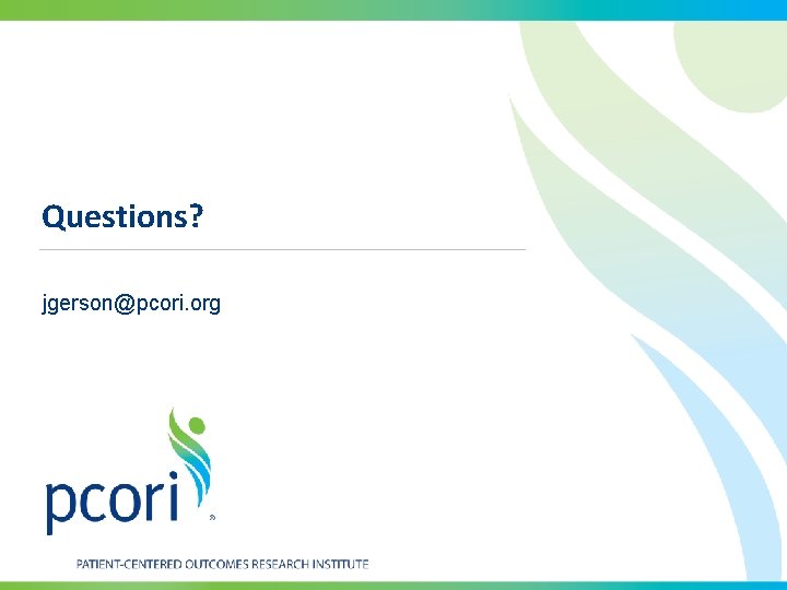 Questions? jgerson@pcori. org 
