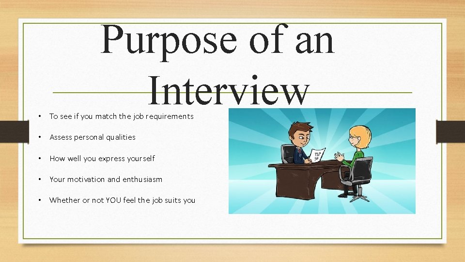 Purpose of an Interview • To see if you match the job requirements •