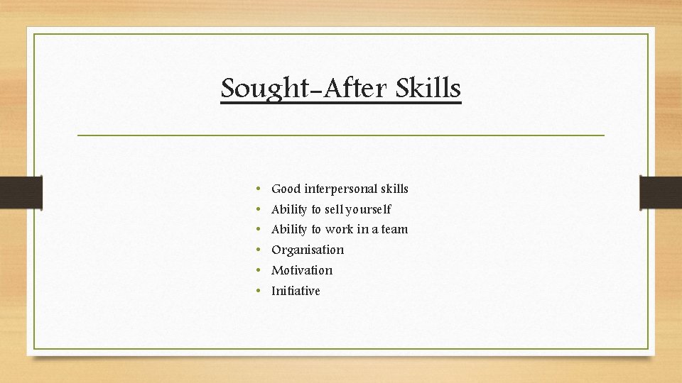 Sought-After Skills • • • Good interpersonal skills Ability to sell yourself Ability to