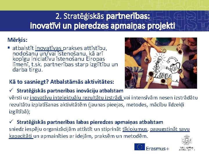 2. Stratēģiskās partnerības: inovatīvi un pieredzes apmaiņas projekti Mērķis: § atbalstīt inovatīvas prakses attīstību,