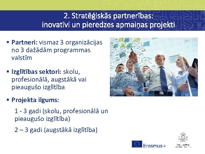 2. Stratēģiskās partnerības: inovatīvi un pieredzes apmaiņas projekti § Partneri: vismaz 3 organizācijas no