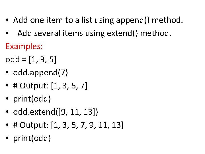  • Add one item to a list using append() method. • Add several