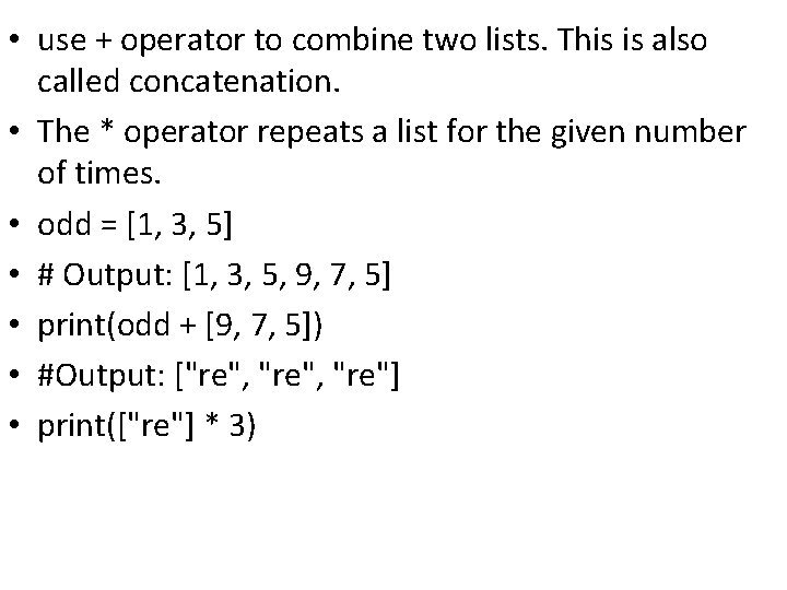  • use + operator to combine two lists. This is also called concatenation.