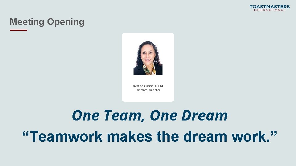 Meeting Opening Wafae Owen, DTM District Director One Team, One Dream “Teamwork makes the