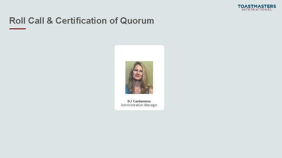 Roll Call & Certification of Quorum DJ Cardamone Administration Manager 