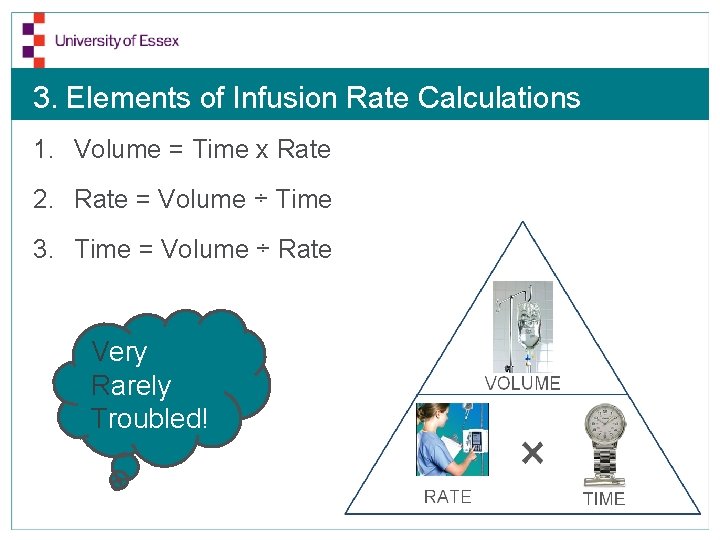 3. Elements of Infusion Rate Calculations 1. Volume = Time x Rate 2. Rate