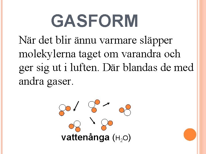 GASFORM När det blir ännu varmare släpper molekylerna taget om varandra och ger sig