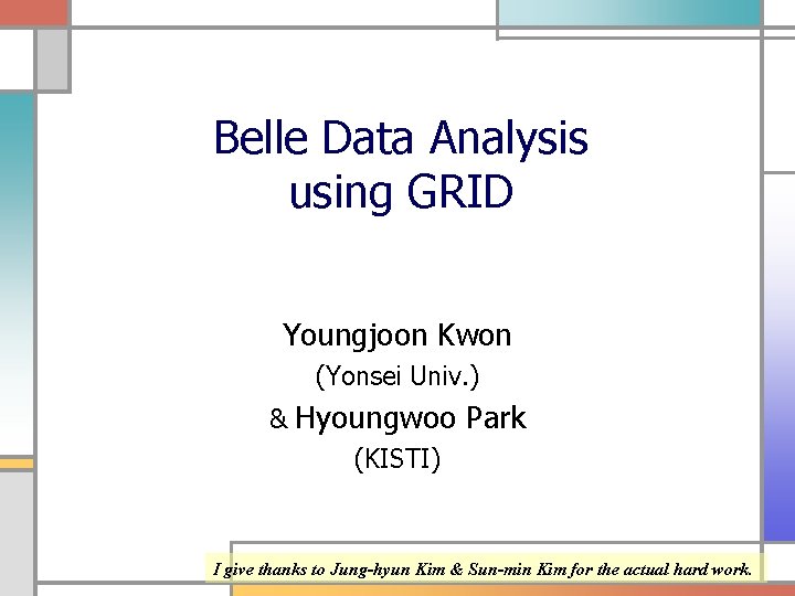 Belle Data Analysis using GRID Youngjoon Kwon (Yonsei Univ. ) & Hyoungwoo Park (KISTI)