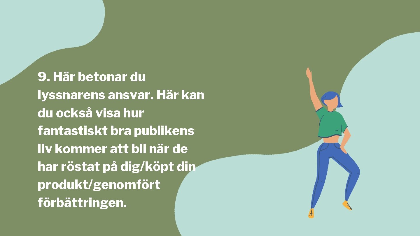 9. Här betonar du lyssnarens ansvar. Här kan du också visa hur fantastiskt bra