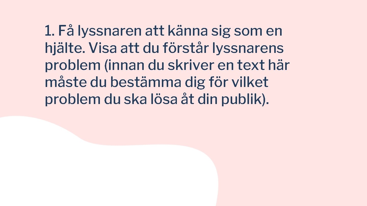 1. Få lyssnaren att känna sig som en hjälte. Visa att du förstår lyssnarens