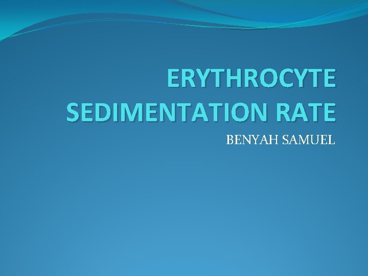 ERYTHROCYTE SEDIMENTATION RATE BENYAH SAMUEL 