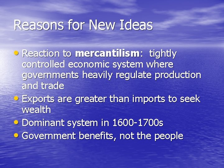 Reasons for New Ideas • Reaction to mercantilism: tightly controlled economic system where governments