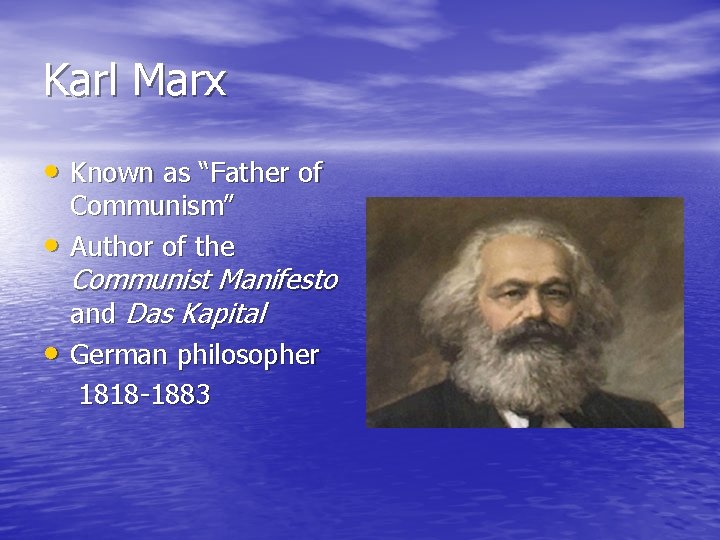 Karl Marx • Known as “Father of • Communism” Author of the Communist Manifesto