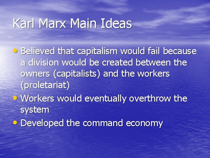Karl Marx Main Ideas • Believed that capitalism would fail because a division would