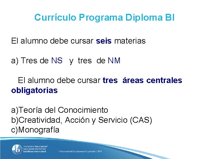 Currículo Programa Diploma BI El alumno debe cursar seis materias a) Tres de NS