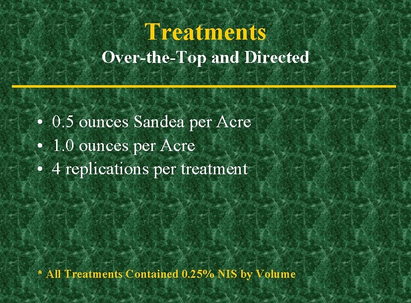 Treatments Over-the-Top and Directed • 0. 5 ounces Sandea per Acre • 1. 0