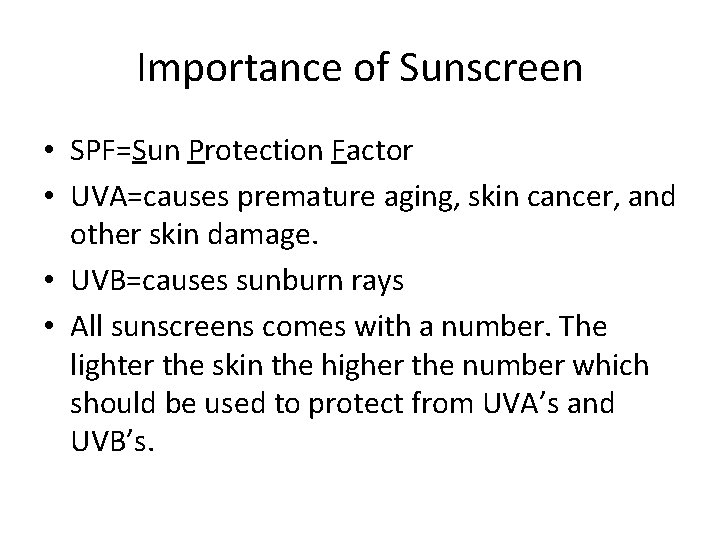 Importance of Sunscreen • SPF=Sun Protection Factor • UVA=causes premature aging, skin cancer, and