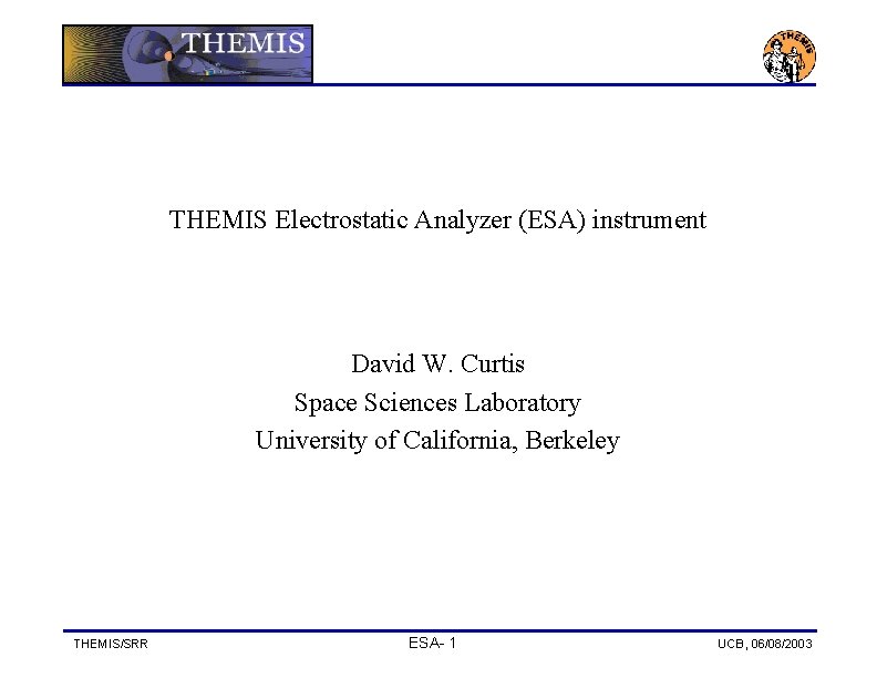 THEMIS Electrostatic Analyzer (ESA) instrument David W. Curtis Space Sciences Laboratory University of California,