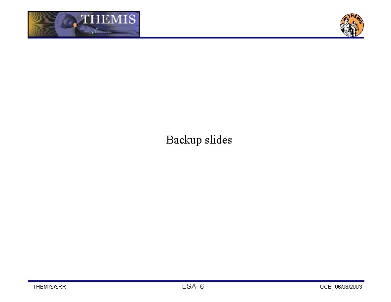 Backup slides THEMIS/SRR ESA- 6 UCB, 06/08/2003 