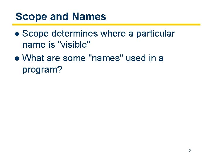 Scope and Names Scope determines where a particular name is "visible" l What are