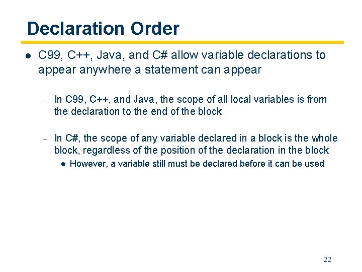 Declaration Order l C 99, C++, Java, and C# allow variable declarations to appear