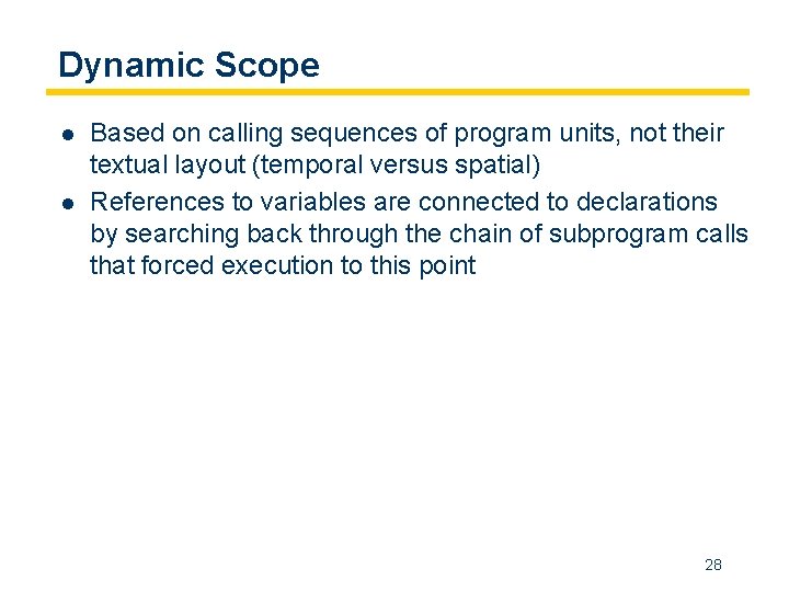 Dynamic Scope l l Based on calling sequences of program units, not their textual