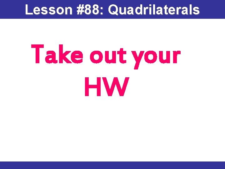 6 -6 Lesson Properties of Kites and Trapezoids #88: Quadrilaterals Take out your HW 6 -6 Lesson Properties of Kites and Trapezoids #88: Quadrilaterals Take out your HW