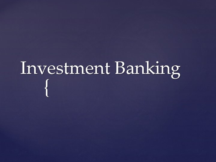 Investment Banking { 