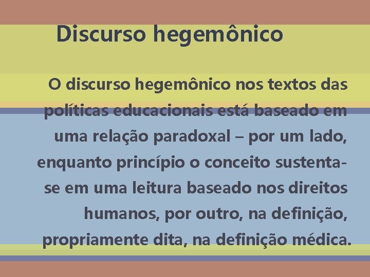 Discurso hegemônico O discurso hegemônico nos textos das políticas educacionais está baseado em uma