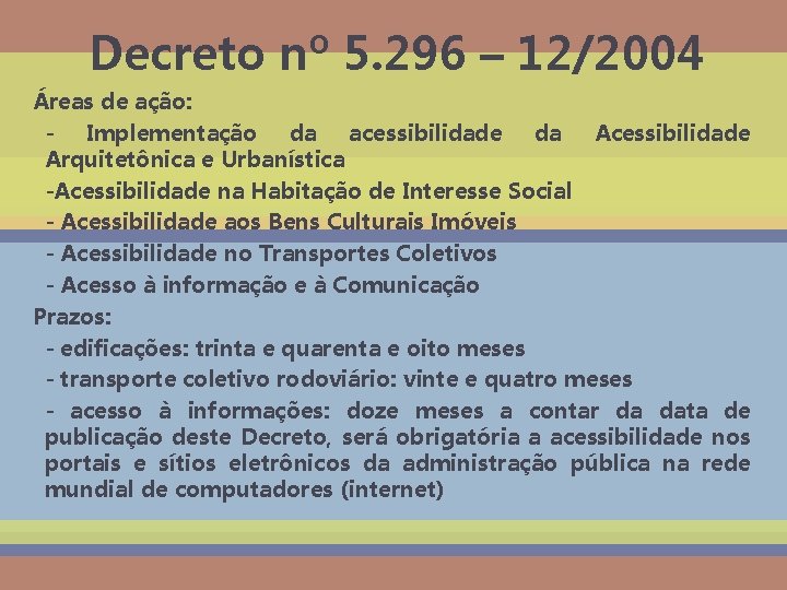 Decreto nº 5. 296 – 12/2004 Áreas de ação: - Implementação da acessibilidade da