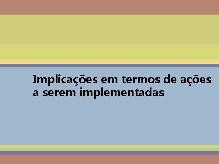 Implicações em termos de ações a serem implementadas 