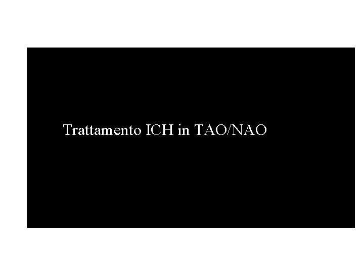  • Trattamento ICH in TAO/NAO 