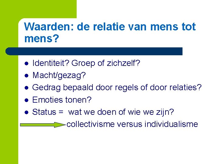 Waarden: de relatie van mens tot mens? l l l Identiteit? Groep of zichzelf?