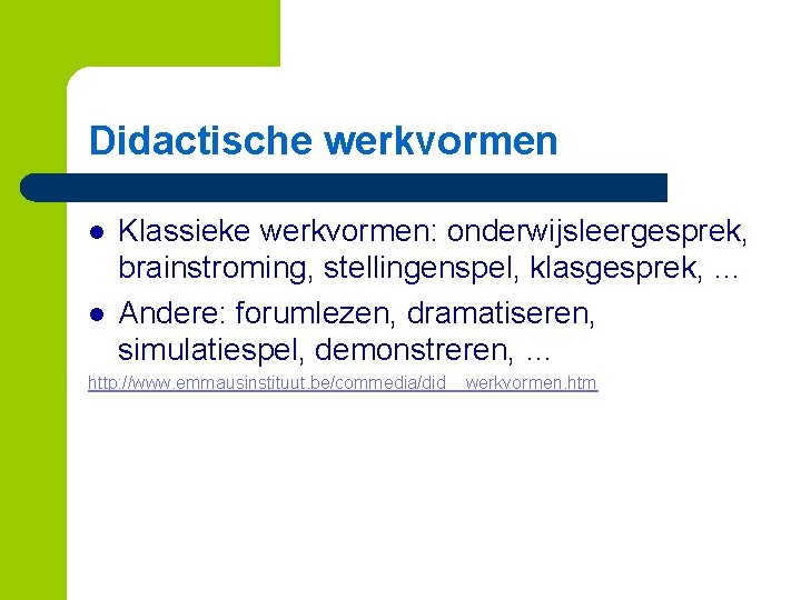 Didactische werkvormen l l Klassieke werkvormen: onderwijsleergesprek, brainstroming, stellingenspel, klasgesprek, … Andere: forumlezen, dramatiseren,