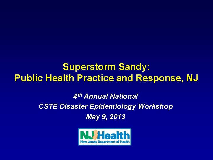 Superstorm Sandy: Public Health Practice and Response, NJ 4 th Annual National CSTE Disaster