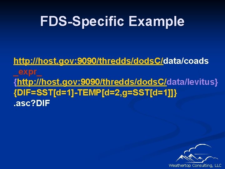 FDS-Specific Example http: //host. gov: 9090/thredds/dods. C/data/coads _expr_ {http: //host. gov: 9090/thredds/dods. C/data/levitus} {DIF=SST[d=1]-TEMP[d=2,