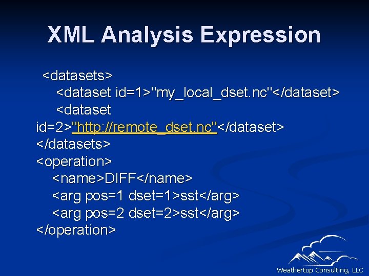 XML Analysis Expression <datasets> <dataset id=1>"my_local_dset. nc"</dataset> <dataset id=2>"http: //remote_dset. nc"</dataset> </datasets> <operation> <name>DIFF</name>