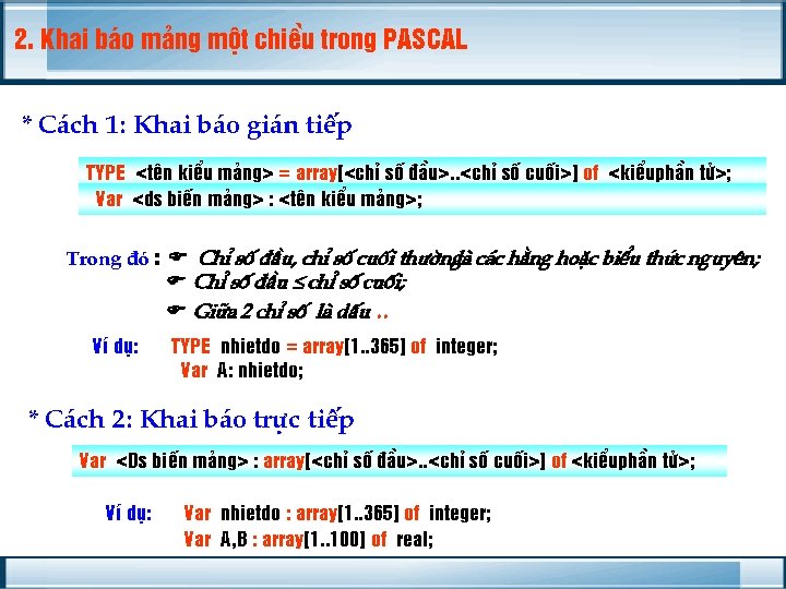 2. Khai b¸o m¶ng mét chiÒu trong PASCAL * C¸ch 1: Khai b¸o gi¸n