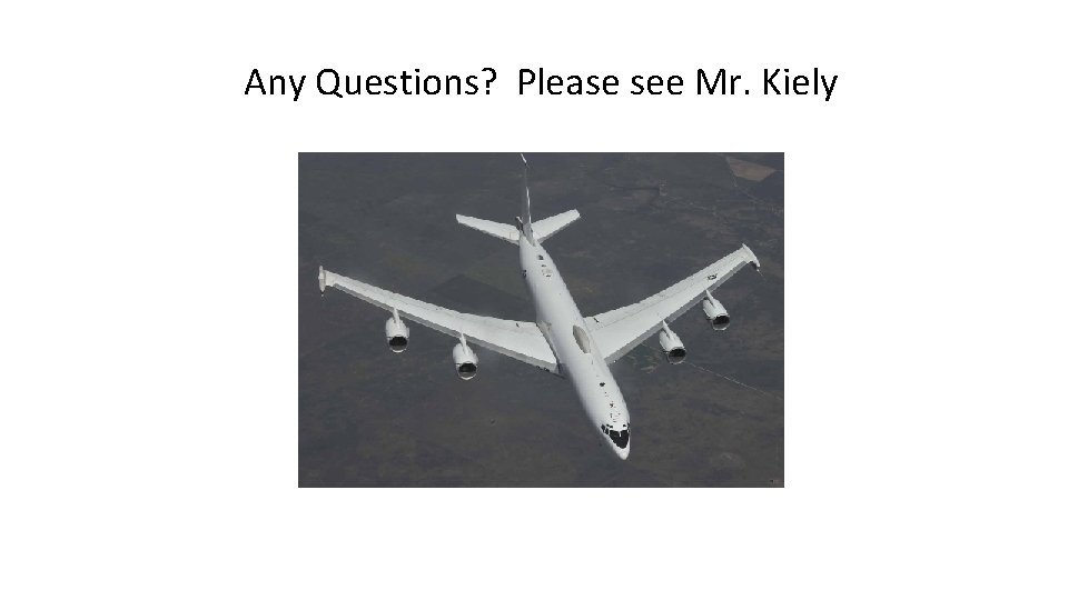 Any Questions? Please see Mr. Kiely Any Questions? Please see Mr. Kiely