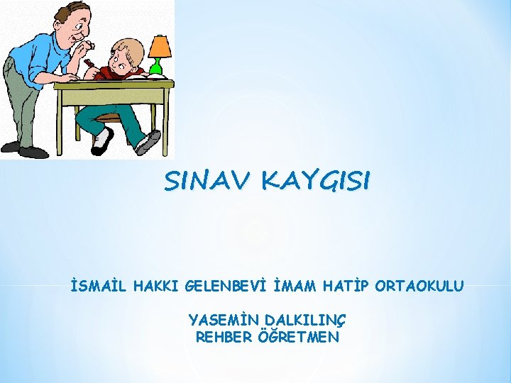 SINAV KAYGISI İSMAİL HAKKI GELENBEVİ İMAM HATİP ORTAOKULU YASEMİN DALKILINÇ REHBER ÖĞRETMEN 