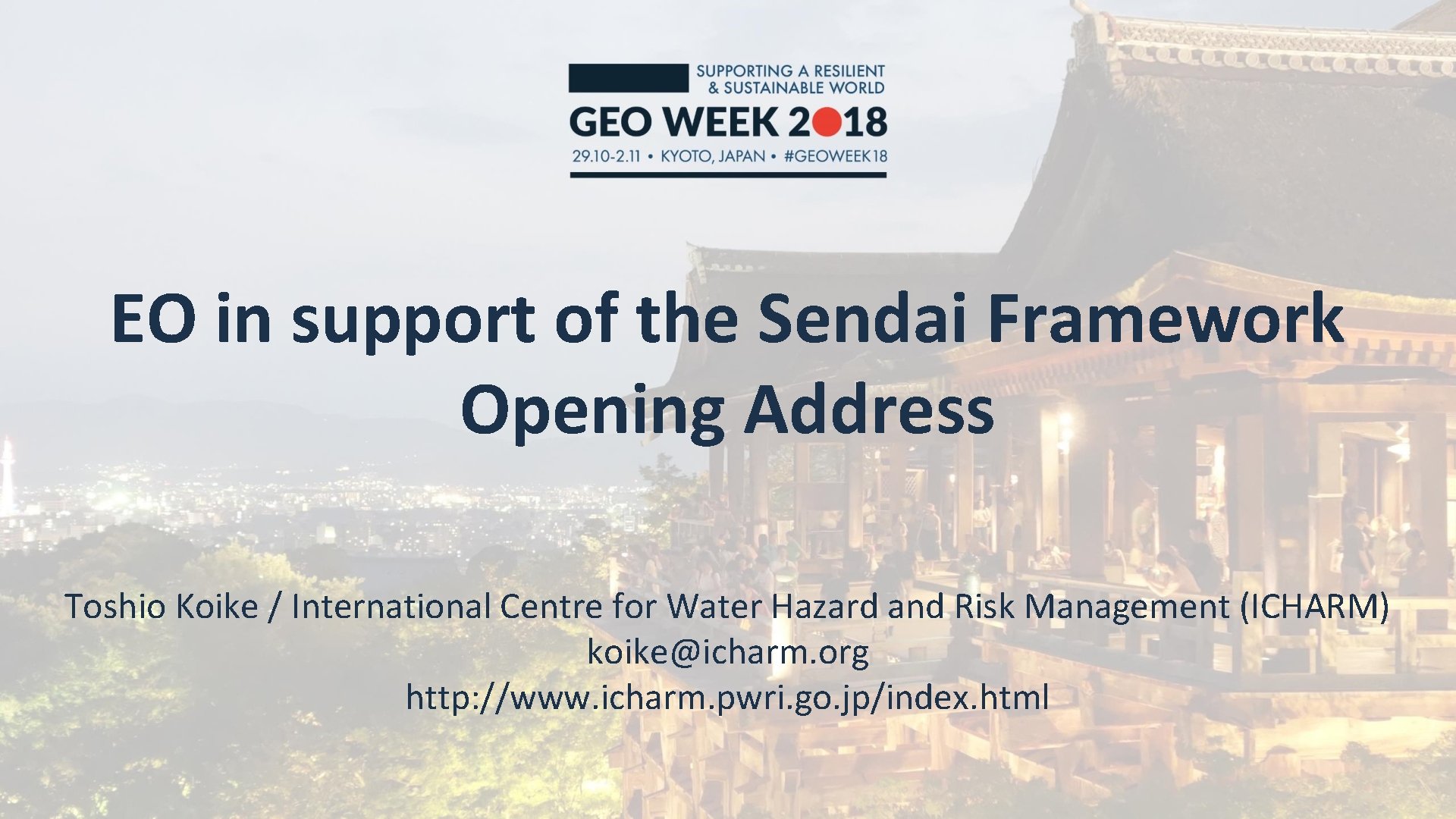 EO in support of the Sendai Framework Opening Address Toshio Koike / International Centre