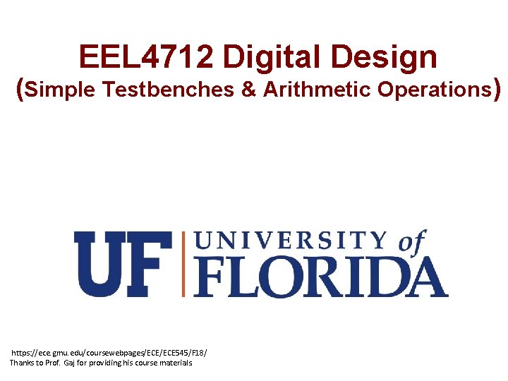 EEL 4712 Digital Design (Simple Testbenches & Arithmetic Operations) https: //ece. gmu. edu/coursewebpages/ECE 545/F