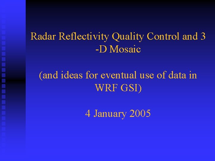 Radar Reflectivity Quality Control and 3 -D Mosaic (and ideas for eventual use of