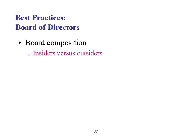 Best Practices: Board of Directors • Board composition q Insiders versus outsiders 33 
