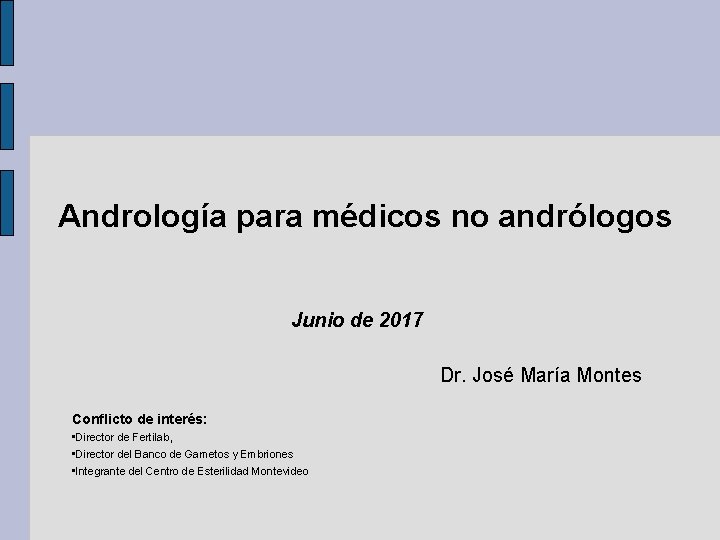 Andrología para médicos no andrólogos Junio de 2017 Dr. José María Montes Conflicto de
