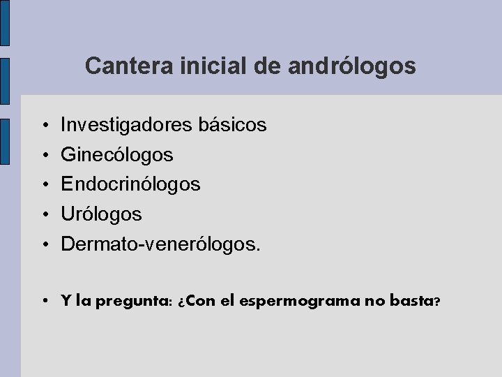 Cantera inicial de andrólogos • • • Investigadores básicos Ginecólogos Endocrinólogos Urólogos Dermato-venerólogos. •
