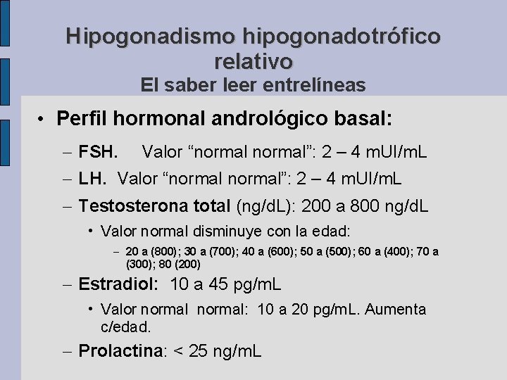 Hipogonadismo hipogonadotrófico relativo El saber leer entrelíneas • Perfil hormonal andrológico basal: – FSH.