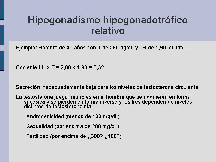 Hipogonadismo hipogonadotrófico relativo Ejemplo: Hombre de 40 años con T de 280 ng/d. L