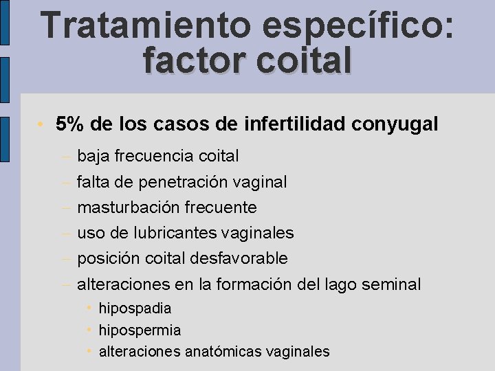 Tratamiento específico: factor coital • 5% de los casos de infertilidad conyugal – –
