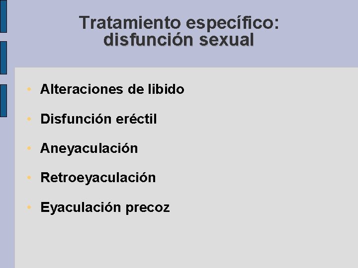 Tratamiento específico: disfunción sexual • Alteraciones de libido • Disfunción eréctil • Aneyaculación •